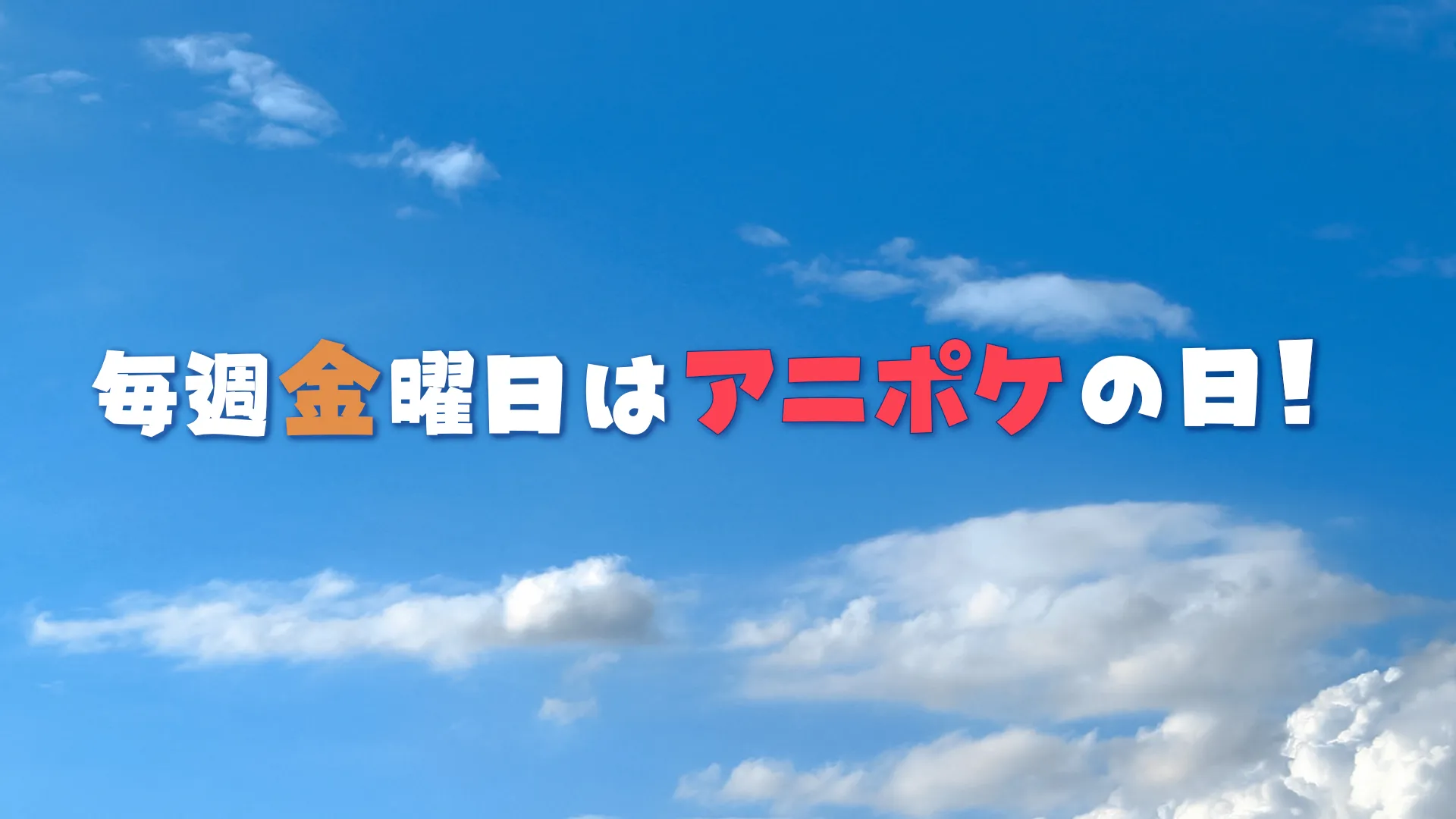 毎週金曜日はアニポケの日！