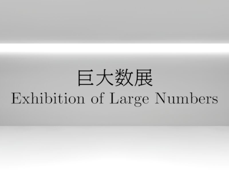 巨大数展 – Exhibition of Large Numbers –