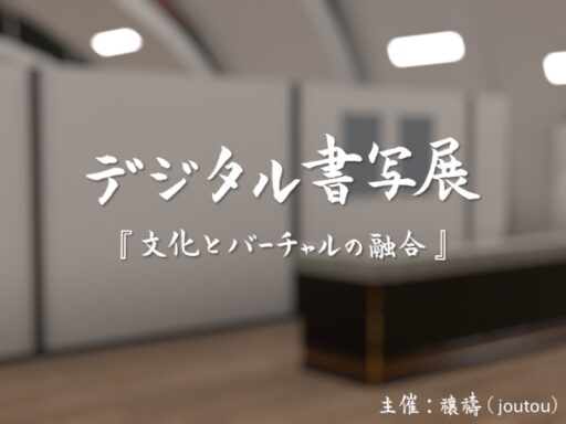 Digital Shosha Exhibition デジタル書写展「文化とバーチャルの融合」