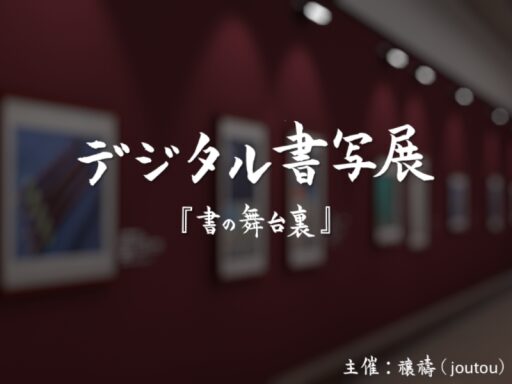 Digital Shosha Exhibition デジタル書写展「書の舞台裏」