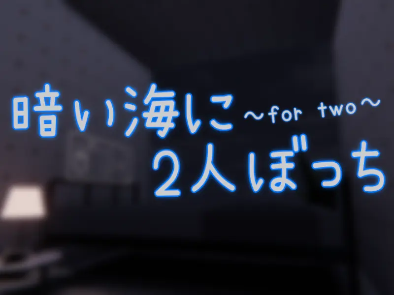 暗い海に2人ぼっち ~for two~