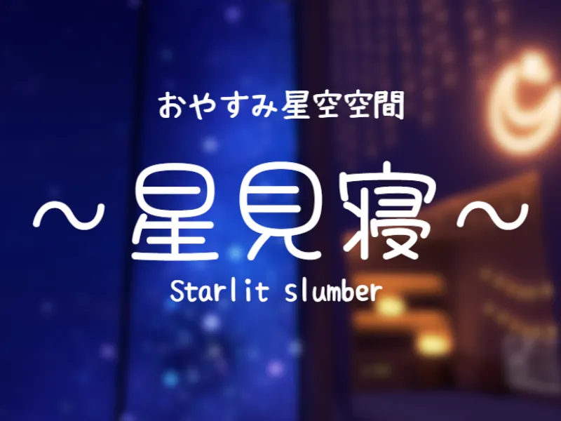 星見寝 – Starlit Slumber ⁄ おやすみ星空空間 –