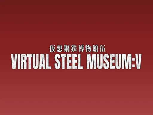 VIRTUAL STEEL MUSEUM˸V 仮想鋼鉄博物館伍