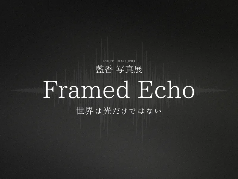 【写真展】Framed Echo